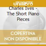 Charles Ives - The Short Piano Pieces cd musicale di James Sykes