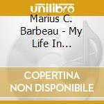 Marius C. Barbeau - My Life In Recording: Canadian-Indian Folklore cd musicale di Marius C. Barbeau
