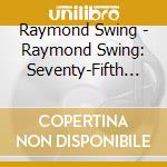 Raymond Swing - Raymond Swing: Seventy-Fifth Anniversary Album cd musicale di Raymond Swing