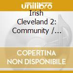 Irish Cleveland 2: Community / Various cd musicale