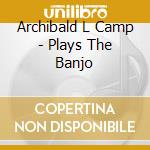 Archibald L Camp - Plays The Banjo cd