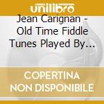 Jean Carignan - Old Time Fiddle Tunes Played By Jean Carignan cd musicale di Jean Carignan