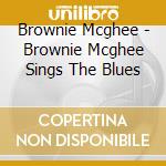 Brownie Mcghee - Brownie Mcghee Sings The Blues cd musicale di Brownie Mcghee