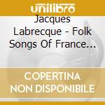 Jacques Labrecque - Folk Songs Of France And French Canada cd