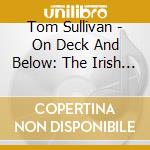 Tom Sullivan - On Deck And Below: The Irish At Sea cd