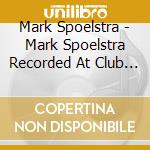 Mark Spoelstra - Mark Spoelstra Recorded At Club 47 cd