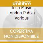 Irish Music London Pubs / Various cd musicale