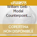 William Geib - Modal Counterpoint In The Style Of The 16Th cd musicale di William Geib