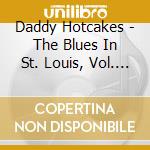 Daddy Hotcakes - The Blues In St. Louis, Vol. 1: Daddy Hotcakes cd musicale di Daddy Hotcakes