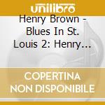 Henry Brown - Blues In St. Louis 2: Henry Brown& Edith Johnson cd