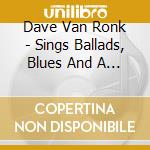 Dave Van Ronk - Sings Ballads, Blues And A Spiritual cd musicale di Dave Van Ronk
