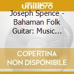 Joseph Spence - Bahaman Folk Guitar: Music From The Bahamas, Vol. cd