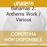 Bahamas 2: Anthems Work / Various cd musicale