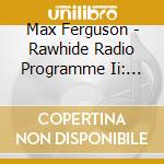 Max Ferguson - Rawhide Radio Programme Ii: Rawhide: A Satire cd