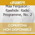 Max Ferguson - Rawhide: Radio Programme, No. 2 cd