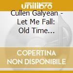 Cullen Galyean - Let Me Fall: Old Time Bluegrass cd musicale di Cullen Galyean
