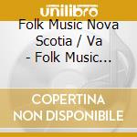 Folk Music Nova Scotia / Va - Folk Music Nova Scotia / Va cd musicale di Folk Music Nova Scotia / Va