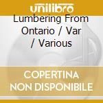 Lumbering From Ontario / Var / Various cd