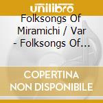 Folksongs Of Miramichi / Var - Folksongs Of Miramichi / Var cd