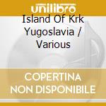 Island Of Krk Yugoslavia / Various cd musicale