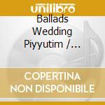 Ballads Wedding Piyyutim / Various cd musicale
