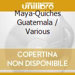 Maya-Quiches Guatemala / Various cd musicale