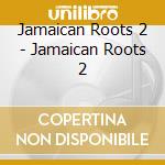 Jamaican Roots 2 - Jamaican Roots 2 cd musicale di Jamaican Roots 2