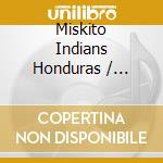 Miskito Indians Honduras / Various cd musicale