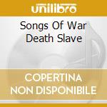 Songs Of War Death Slave cd musicale di Folkways Records