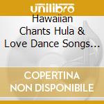 Hawaiian Chants Hula & Love Dance Songs / Various cd musicale