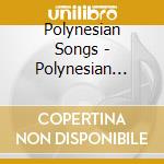 Polynesian Songs - Polynesian Songs cd musicale di Polynesian Songs