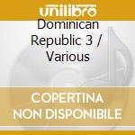 Dominican Republic 3 / Various cd musicale
