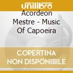 Acordeon Mestre - Music Of Capoeira cd musicale di Acordeon Mestre