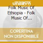 Folk Music Of Ethiopia - Folk Music Of Ethiopia cd