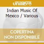 Indian Music Of Mexico / Various cd musicale