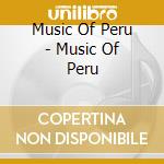 Music Of Peru - Music Of Peru cd musicale di Music Of Peru