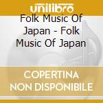 Folk Music Of Japan - Folk Music Of Japan cd musicale di Folk Music Of Japan