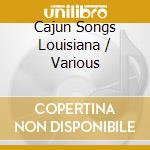 Cajun Songs Louisiana / Various cd musicale