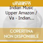 Indian Music Upper Amazon / Va - Indian Music Upper Amazon / Va cd musicale di Indian Music Upper Amazon / Va