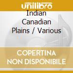 Indian Canadian Plains / Various cd musicale