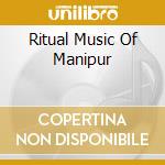 Ritual Music Of Manipur cd musicale