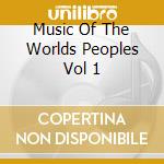 Music Of The Worlds Peoples Vol 1 cd musicale