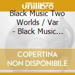 Black Music Two Worlds / Var - Black Music Two Worlds / Var cd
