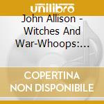 John Allison - Witches And War-Whoops: Early New England Ballads cd