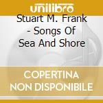 Stuart M. Frank - Songs Of Sea And Shore cd musicale di Stuart M. Frank