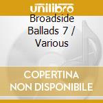 Broadside Ballads 7 / Various cd