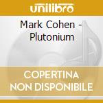 Mark Cohen - Plutonium cd musicale di Mark Cohen