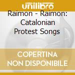 Raimon - Raimon: Catalonian Protest Songs cd musicale di Raimon