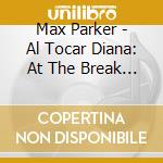 Max Parker - Al Tocar Diana: At The Break Of Dawn cd musicale di Max Parker