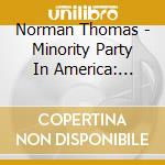 Norman Thomas - Minority Party In America: Interview Norman Thomas cd musicale di Norman Thomas